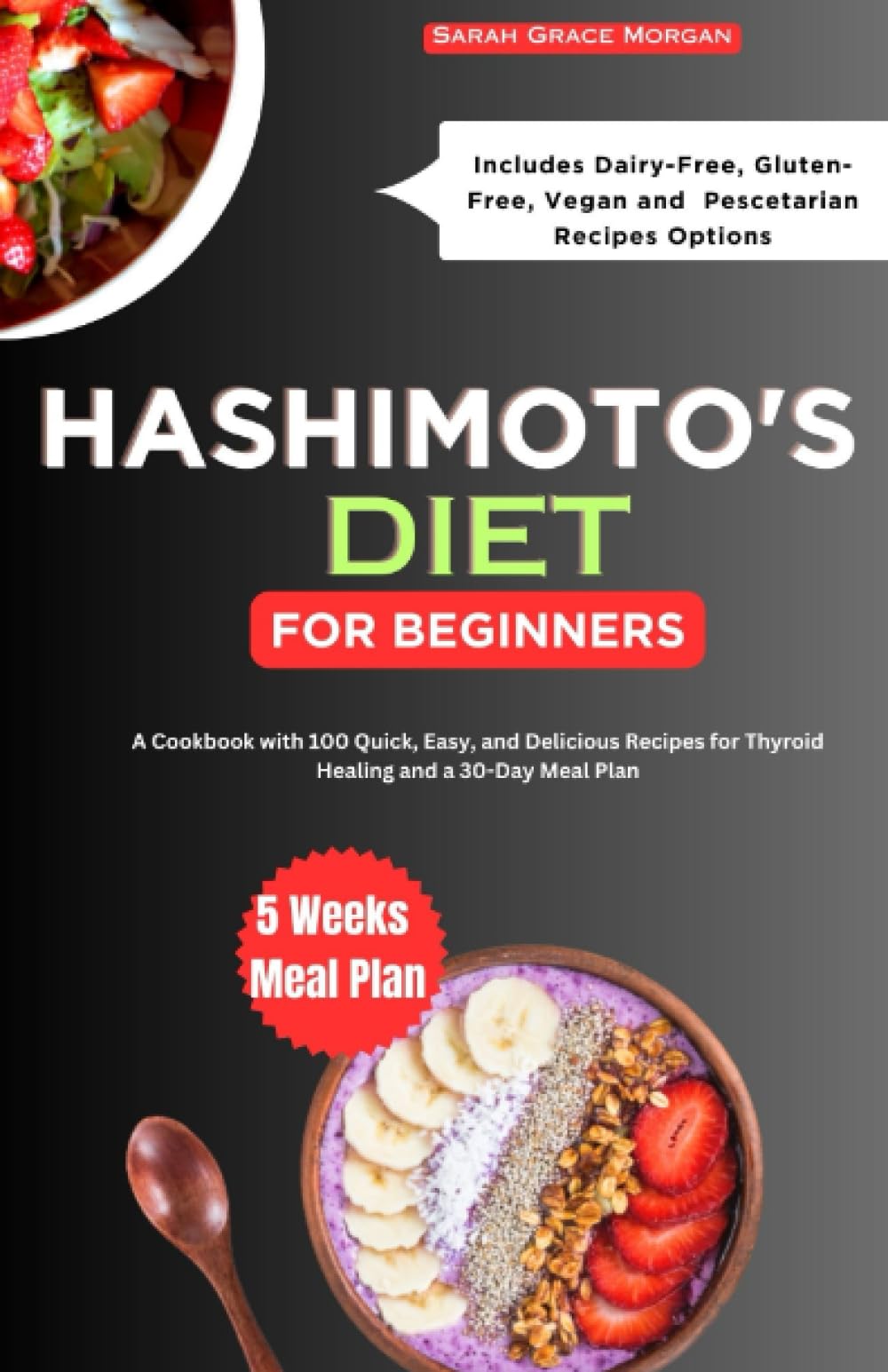 HASHIMOTO'S DIET FOR BEGINNERS: A Cookbook with 100 Quick, Easy, and Delicious Recipes for Thyroid Healing: Includes Dairy-Free, Gluten-Free, Vegan, and Pescetarian Options, plus a 30-Day Meal Plan - 6285