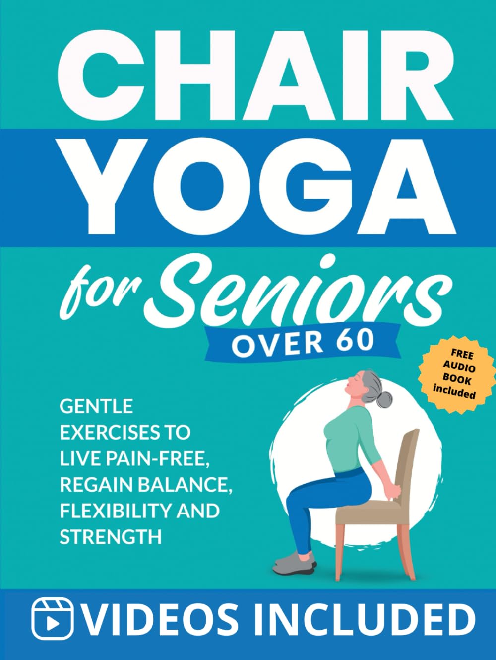 Chair Yoga for Seniors Over 60: Gentle Exercises to Live Pain-Free, Regain Balance, Flexibility, and Strength (Workout Books)