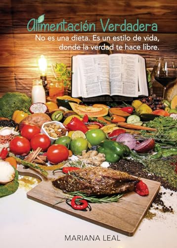 Alimentación Verdadera: No es una dieta. Es un estilo de vida, Donde la verdad te hace libre. (Spanish Edition) - 4515