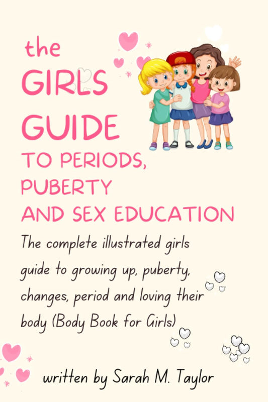 The Girls Guide To Periods, Puberty and Sex Education 8-12 Year Olds: The complete illustrated girls guide to growing up, puberty, changes, period and loving their body (Body Book for Girls)