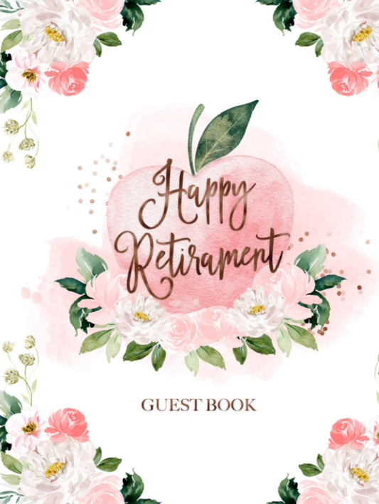 Happy Retirement Guest Book: Elegant Teacher Retirement Party Sign In Book And Memory Keepsake with Gift Log & Thank You Note Tracker - Elegant Pink Rose Gold Floral and Apple - 6671