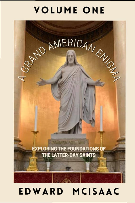 A Grand American Enigma Volume 1: Exploring the Foundations of the Latter-day Saints (A Grand American Enigma, Volumes 1, 2, 3, & 4) - 7259