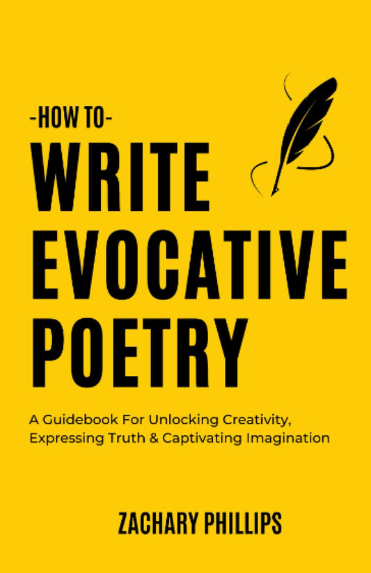 How To Write Evocative Poetry: A Guidebook For Unlocking Creativity, Expressing Truth & Captivating Imagination (Poetry by Zachary Phillips) - 5967