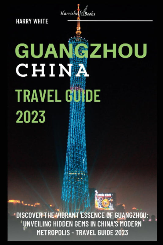 Guangzhou China Travel Guide 2023: Discover the Vibrant Essence of Guangzhou: Unveiling Hidden Gems in China's Modern Metropolis - Travel Guide 2023 (Wanderlust Ultimate Guide) - 8499