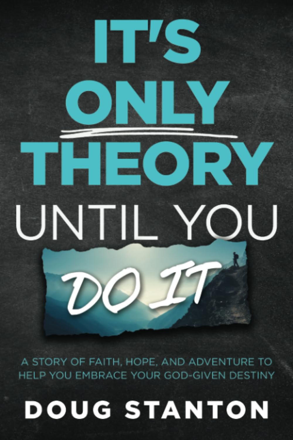 It's Only Theory Until You Do It: A Story of Faith, Hope, and Adventure to Help You Embrace Your God-Given Destiny