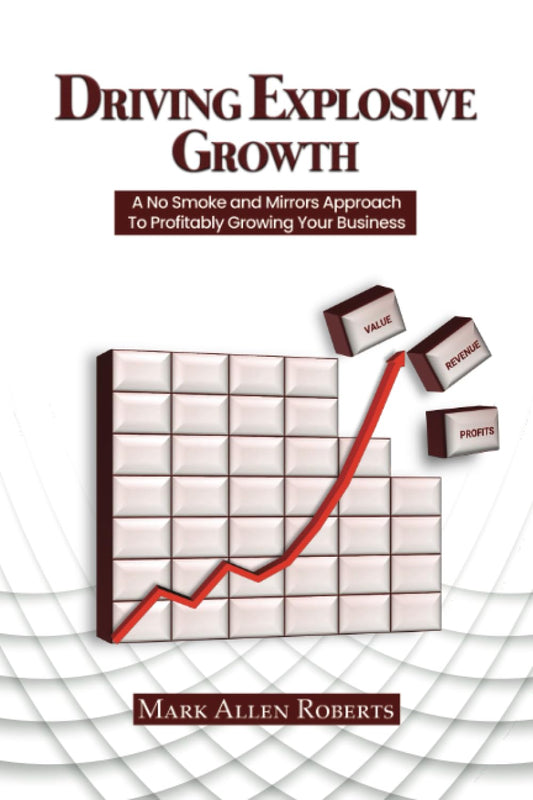 Driving Explosive Growth: A No Smoke and Mirrors Approach to Profitably Growing Your Business - 4367