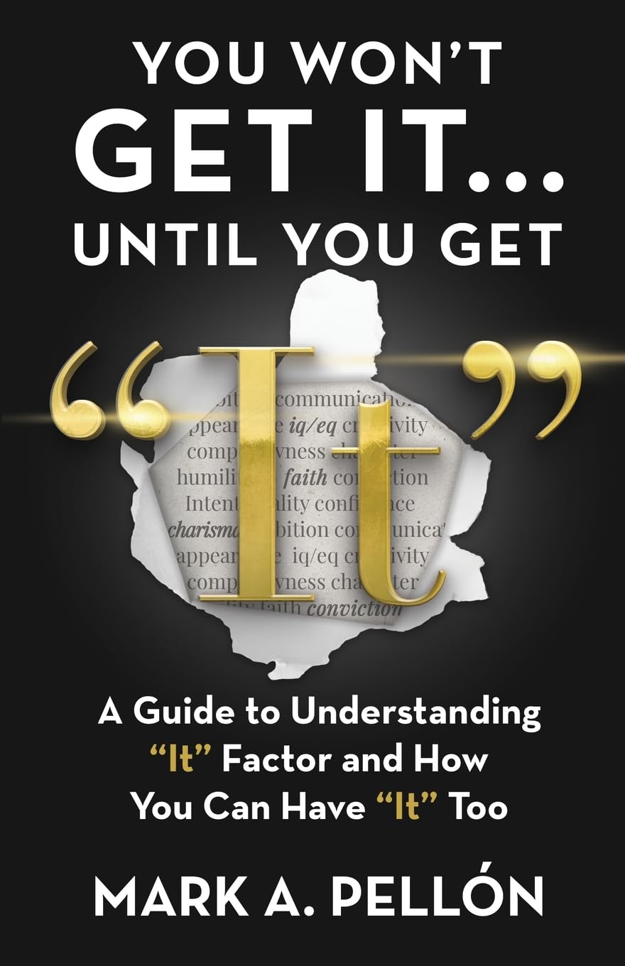 You Won't Get It Until You Get It: A Guide to Understanding "It" Factor and How You Can Have "It" Too
