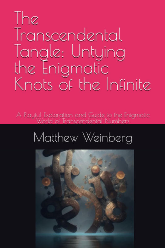 The Transcendental Tangle: Untying the Enigmatic Knots of the Infinite: A Playful Exploration and Guide to the Enigmatic World of Transcendental ... Unraveling the Secrets of the Numberverse) - 9404