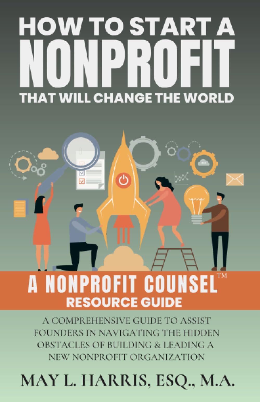 How to Start a Nonprofit That Will Change the World: A Comprehensive Guide to Assist Founders in Navigating the Hidden Obstacles of Building & Leading a New Nonprofit Organization - 7269