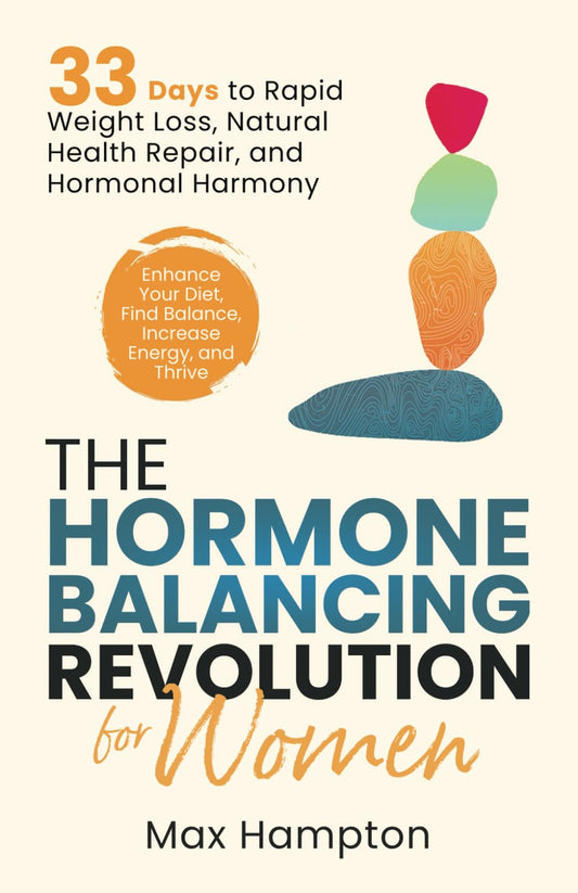 The Hormone Balancing Revolution for Women: Enhance Your Diet, Find Balance, Increase Energy, and Thrive; 33 Days to Rapid Weight Loss, Natural Health Repair, and Hormonal Harmony - 1557