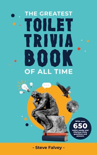 The Greatest Toilet Trivia Book of all Time: With over 650 weird, wacky and hilarious trivia questions and answers (The Greatest Trivia Books of all Time) - 4826