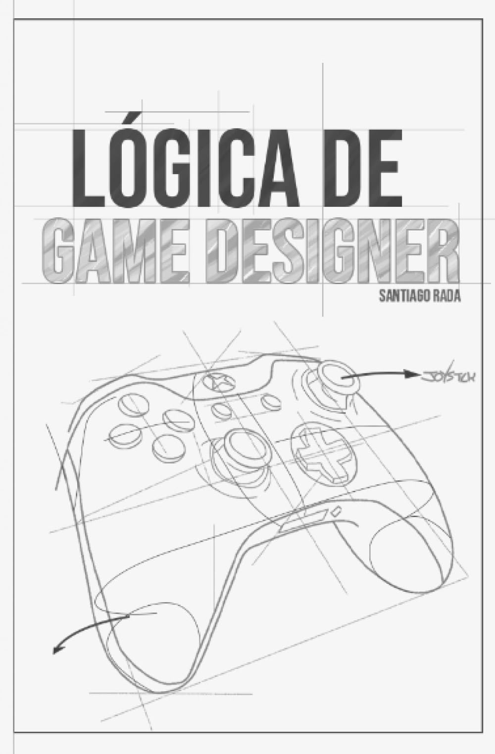 Lógica de Game Designer: Roles en el Diseño y Desarrollo de Videojuegos (Spanish Edition)