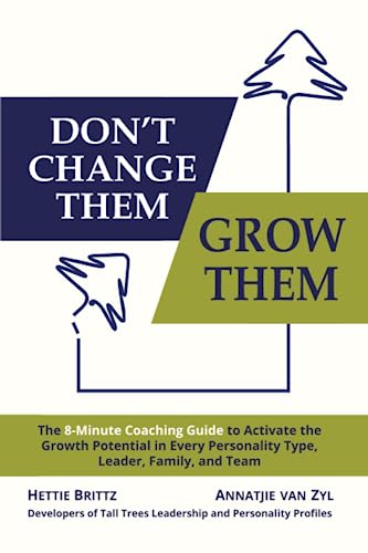 Don't Change Them; Grow Them: The 8-Minute Coaching Guide to Activate the Growth Potential in Any Personality Type, Leader, Family, and Team