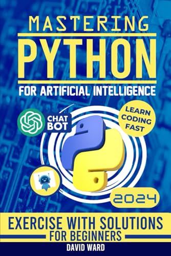 Mastering Python for Artificial Intelligence: Learn the Essential Coding Skills to Build Advanced AI Applications - 7296