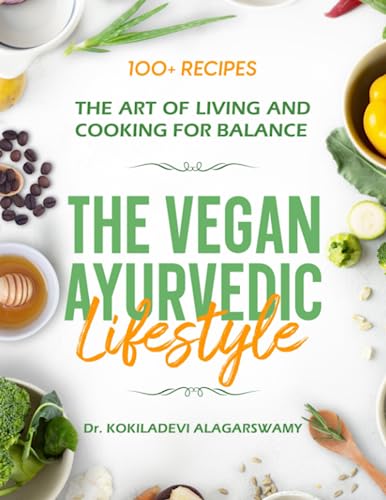 The Vegan Ayurvedic Lifestyle: The Art of living and Cooking for Balance, How to Cook and live healthy with Ayurveda, a practical guide, Yoga, Wellness, Meditation - 5983