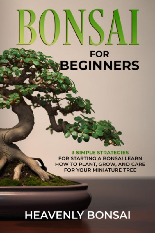 Bonsai for Beginners: 3 Simple Strategies for Starting a Bonsai Learn How to Plant, Grow, and Care for Your Miniature Tree - 6699