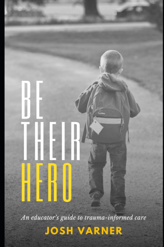 Be Their Hero: An Educator's Guide to Trauma-Informed Care - 6270