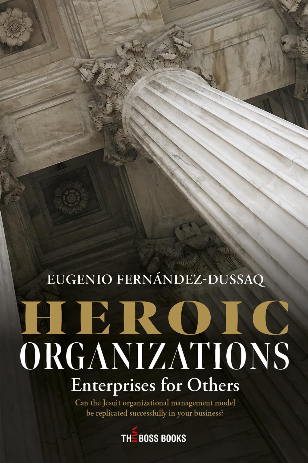 Heroic Organizations: Enterprises for Others (The Boss Books)