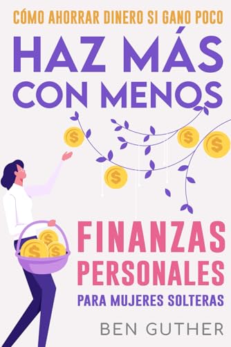 Cómo Ahorrar Dinero si Gano Poco Haz Más con Menos Finanzas Personales para Mujeres Solteras (Spanish Edition) - 8494