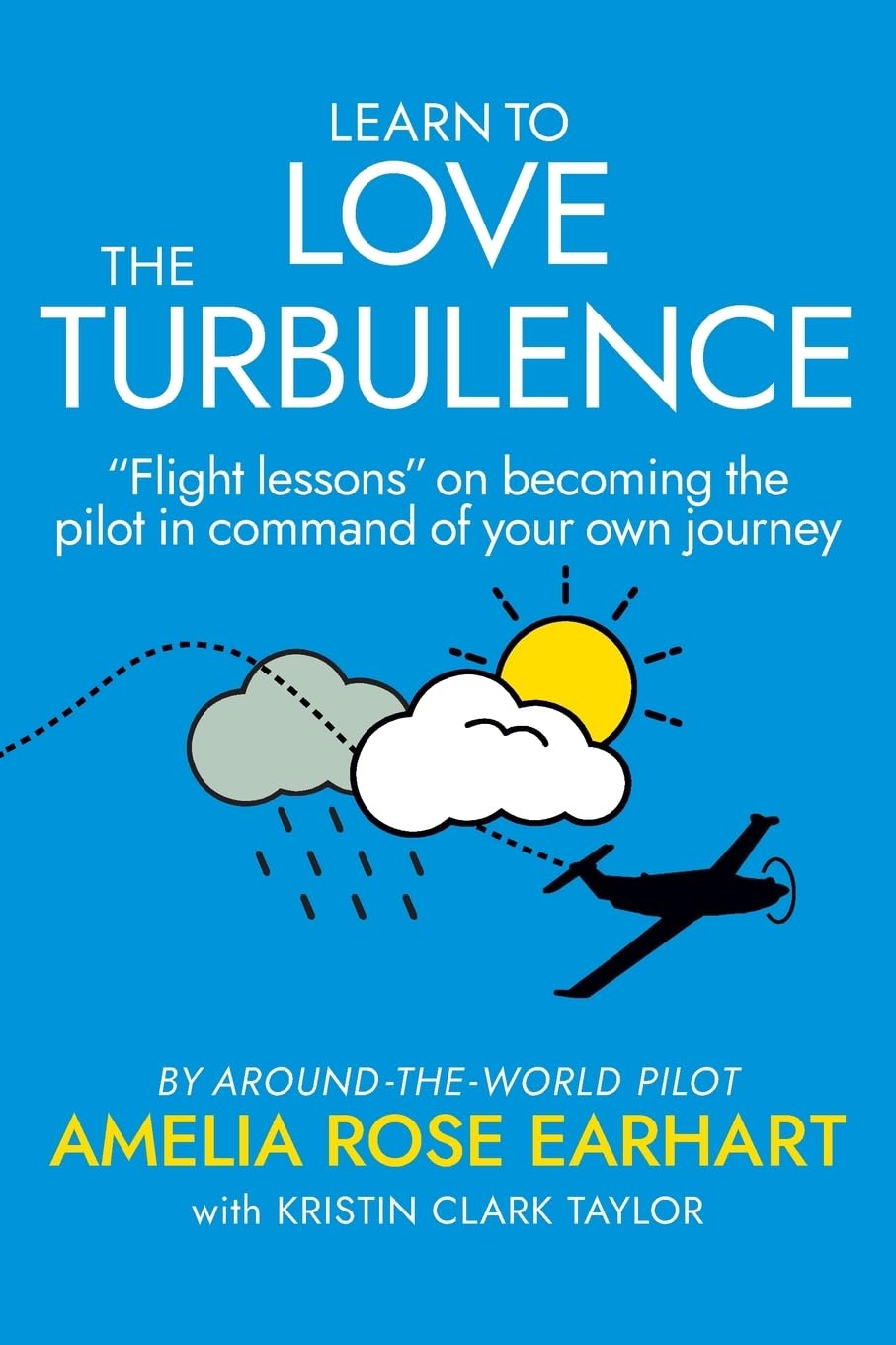 Learn to Love the Turbulence: “Flight lessons” on becoming the pilot in command of your own journey.