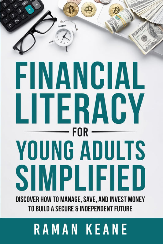Financial Literacy for Young Adults Simplified: Discover How to Manage, Save, and Invest Money to Build a Secure & Independent Future - 7366