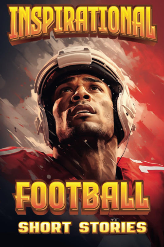 Inspirational Football Short Stories: 30 Inspirational Football Tales of Triumph and Tenacity for Teenagers - 3321