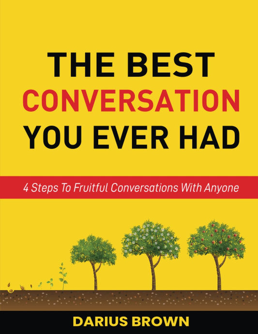 The Best Conversation You Ever Had: 4 Steps To Fruitful Conversations With Anyone