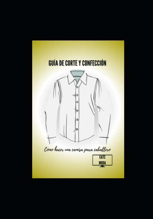 Guía de Corte y Confección: Cómo hacer camisa para caballero (Spanish Edition)