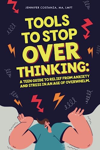 Tools to Stop Overthinking: A Teen Guide to Relief From Anxiety and Stress in an Age of Overwhelm (Teen Guides: Mental Health and Thriving in Life) - 2445