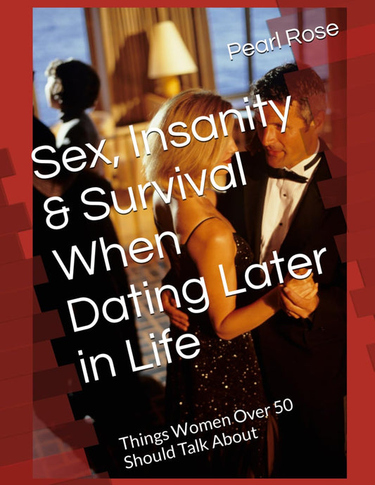 Sex, Insanity & Survival When Dating Later in Life: Things Women Over 50 Should Talk About - 4430