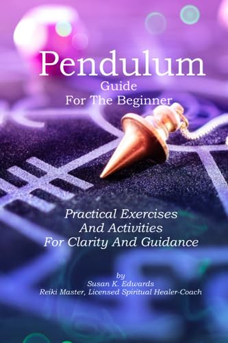 Pendulum Guide for the Beginner: Practical Exercises And Activities For Clarity And Guidance