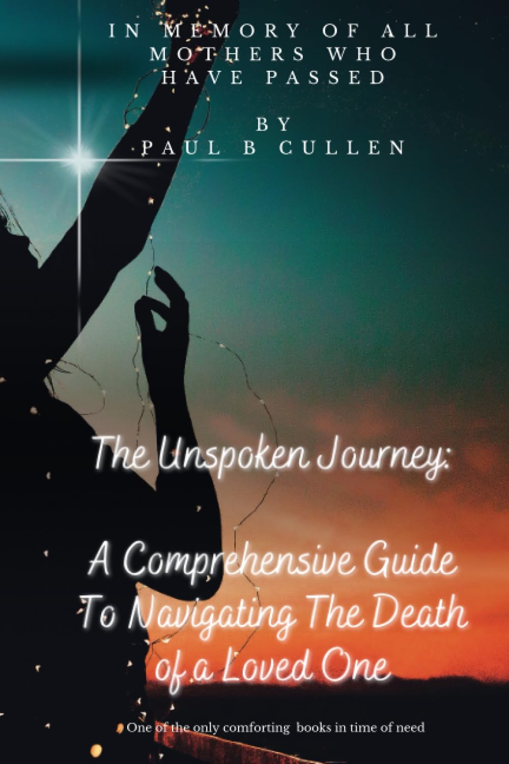 "The Unspoken Journey: A Comprehensive Guide To Navigating The Death of a Loved One.": One of the only comforting books in time of need. - 4259