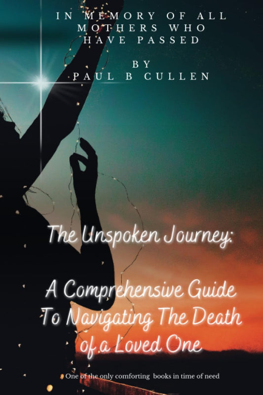 "The Unspoken Journey: A Comprehensive Guide To Navigating The Death of a Loved One.": One of the only comforting books in time of need. - 5079