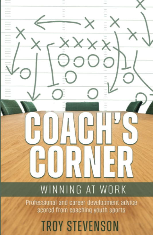 Coach's Corner: Winning at Work: Professional and Career Development Advice Scored from Coaching Youth Sports - 9462