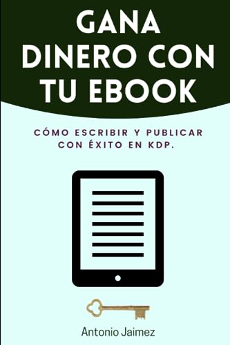 Gana Dinero Con Tu Ebook: Cómo escribir y Publicar con Éxito en KDP. (publicar un libro en amazon) (Spanish Edition) - 7268