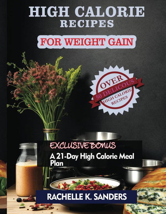 High Calorie Recipes For Weight Gain: 50+ Delicious High Calorie Meals Anyone Can Consume For A Healthy Weight Gain In No Time - 3934