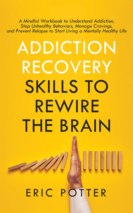 Addiction Recovery Skills to Rewire the Brain: A Mindful Workbook to Understand Addiction, Stop Unhealthy Behaviors, Manage Cravings, and Prevent Relapse to Start Living a Mentally Healthy Life - 7775