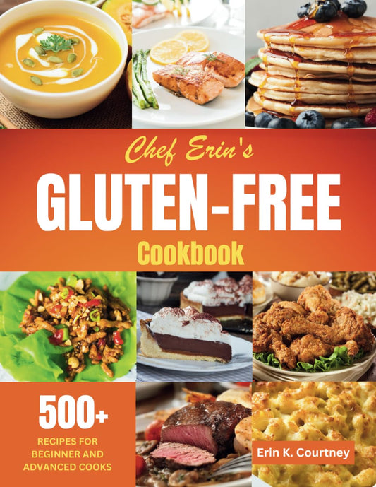 Chef Erin's Gluten-Free Cookbook: 500+ Recipes for Beginners and Advanced Cooks | Traditional Comfort Food, Dairy-Free, Low-Carb, Plant-Based, Vegetarian, Vegan, Mediterranean - 9458