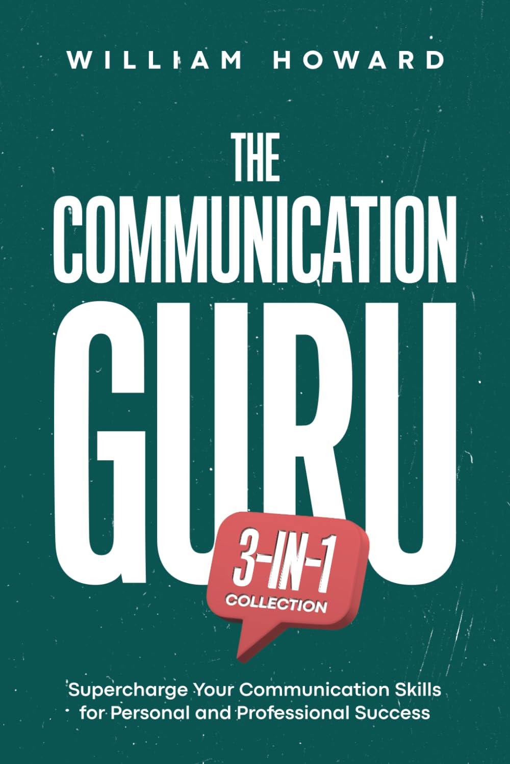 The Communication Guru 3-in-1 Collection: Supercharge Your Communication Skills for Personal and Professional Success - 4798