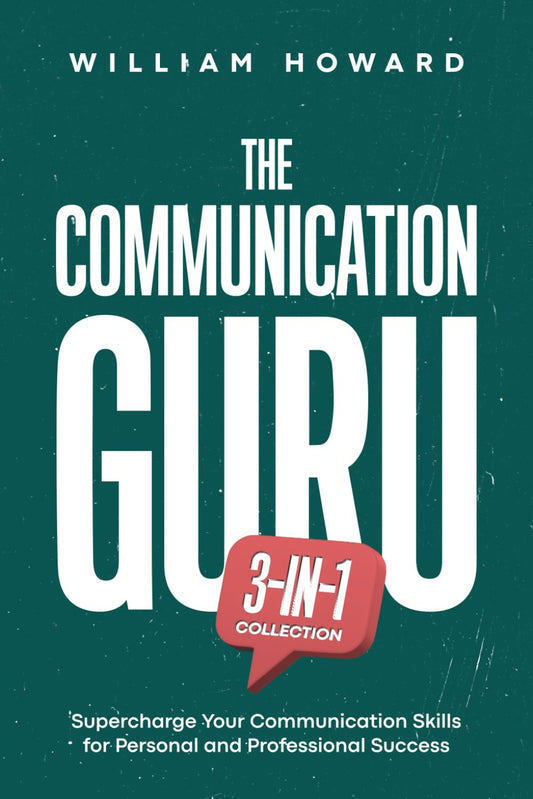The Communication Guru 3-in-1 Collection: Supercharge Your Communication Skills for Personal and Professional Success - 4798