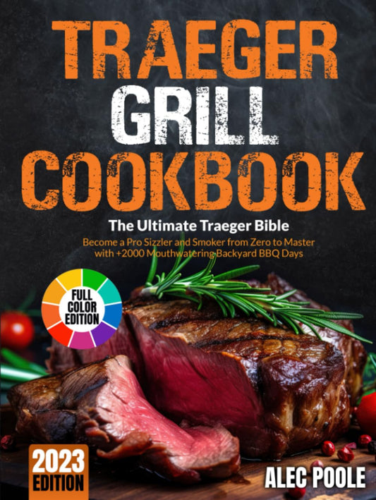 Traeger Grill Cookbook: The Ultimate Traeger Bible | Become a Pro Sizzler and Smoker from Zero to Master with +2000 Mouthwatering Backyard BBQ Days - 7452