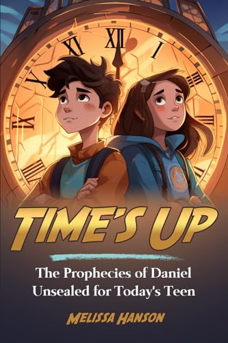 Time's Up: The Prophecies of Daniel Unsealed for Today's Teen