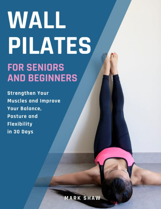 Wall Pilates For Seniors And Beginners: Strengthen Your Muscles And Improve Your Balance, Posture And Flexibility In 30 Days (Fitness for Senior People) - 4257