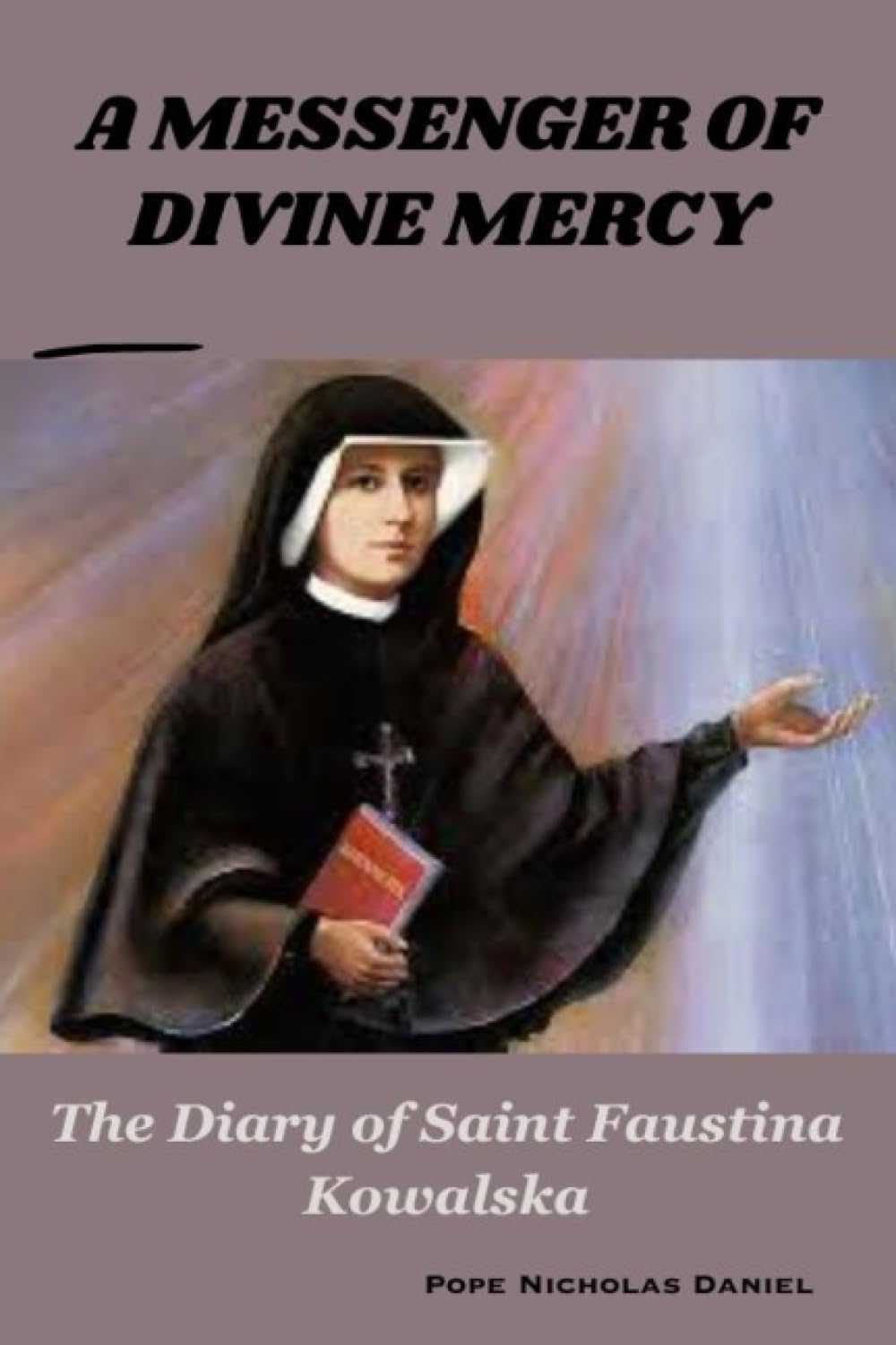 A MESSENGER OF DIVINE MERCY: The Diary of Saint Faustina Kowalska