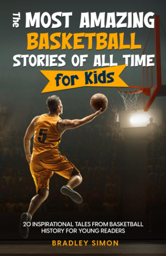 The Most Amazing Basketball Stories of All Time for Kids: 20 Inspirational Tales From Basketball History for Young Readers - 5290