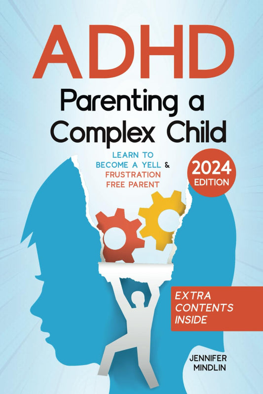 ADHD Parenting a Complex Child: Guiding Your Child with Love - A Journey to Become a Yell-Free and Frustration-Free Parent [III EDITION] (Understanding and Managining ADHD) - 8112