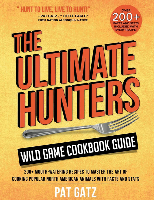 The Ultimate Hunters Wild Game Cookbook Guide: 200+ Mouth-Watering recipes to Master the art of Cooking popular North american animals with Facts and Stats (The Native Ways) - 7242