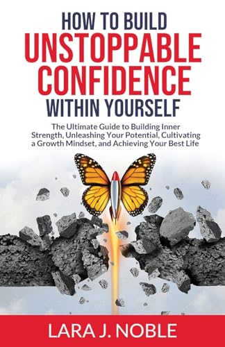 How to Build Unstoppable Confidence Within Yourself: The Ultimate Guide to Building Inner Strength, Unleashing Your Potential, Cultivating A Growth Mindset, and Achieving Your Best Life - 2906
