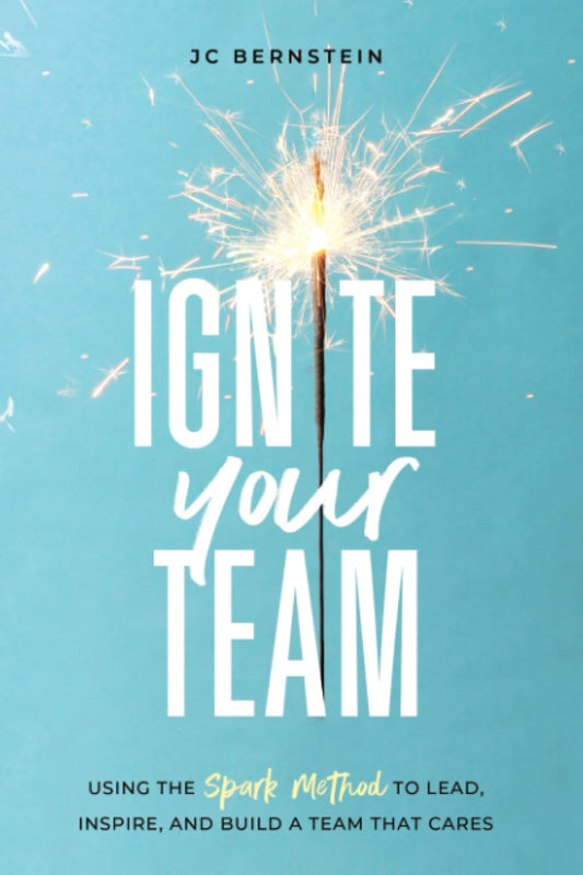 Ignite Your Team: Using the SPARK Method to Lead, Inspire, and Build a Team that Cares - 3872
