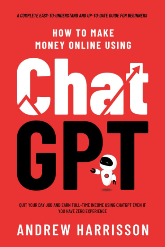 How to Make Money Online Using ChatGPT: Quit Your Day Job and Earn Full-Time Income Using ChatGPT Even if You Have Zero Experience (A Complete Easy-to-Understand and Up-to-Date Guide for Beginners) - 9229